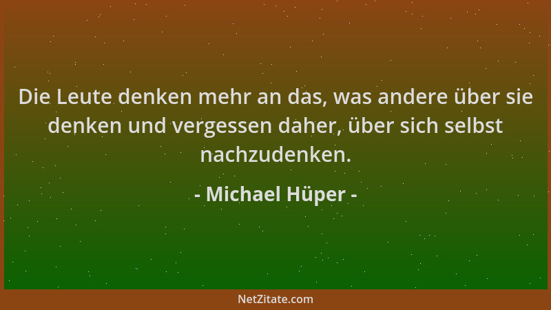 Michael Hüper - Die Leute denken mehr an das, was andere über sie denken und vergessen daher, über sich selbst nachzudenken...
