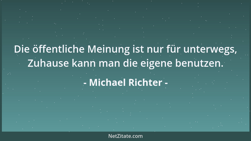 Michael Richter - Die öffentliche Meinung ist nur für unterwegs, Zuhause kann man die eigene benutzen....