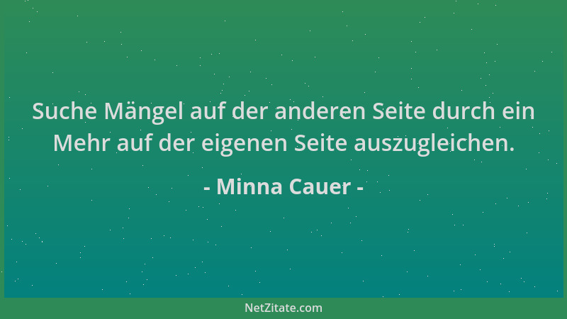Minna Cauer - Suche Mängel auf der anderen Seite durch ein Mehr auf der eigenen Seite auszugleichen....