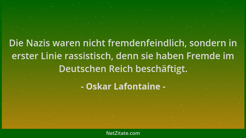 Oskar Lafontaine - Die Nazis waren nicht fremdenfeindlich, sondern in erster Linie rassistisch, denn sie haben Fremde im De...