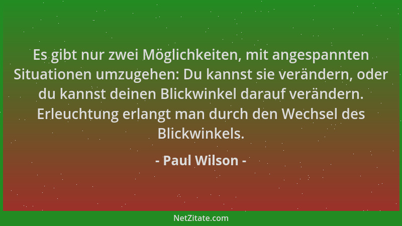 Paul Wilson - Es gibt nur zwei Möglichkeiten, mit angespannten Situationen umzugehen: Du kannst sie verändern, oder du kann...