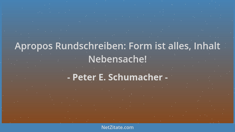 Peter E. Schumacher - Apropos Rundschreiben: Form ist alles, Inhalt Nebensache!...