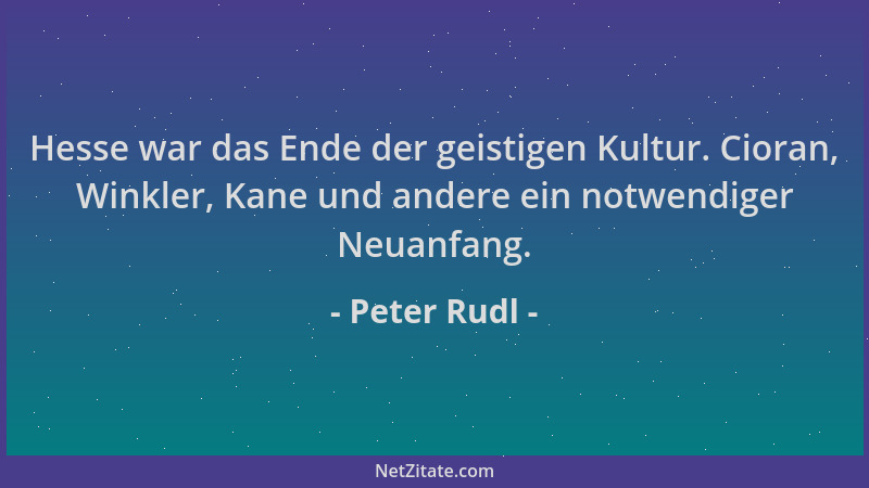 Peter Rudl - Hesse war das Ende der geistigen Kultur. Cioran, Winkler, Kane und andere ein notwendiger Neuanfang....