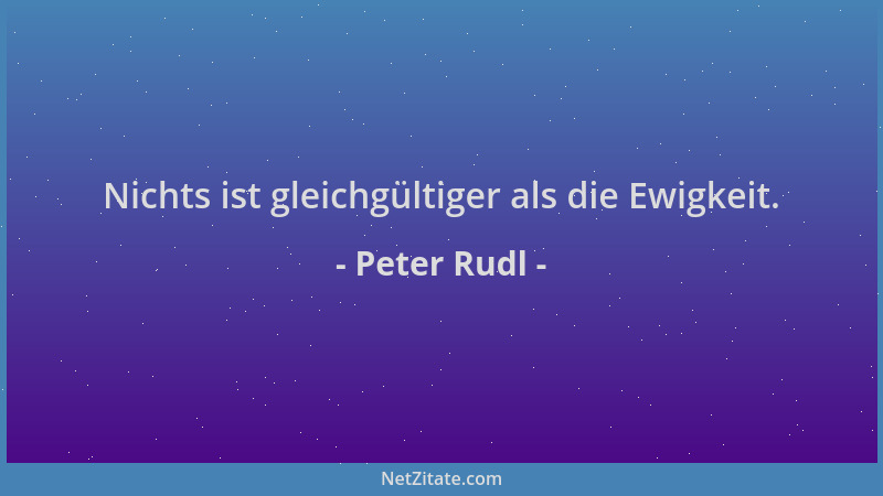 Peter Rudl - Nichts ist gleichgültiger als die Ewigkeit....
