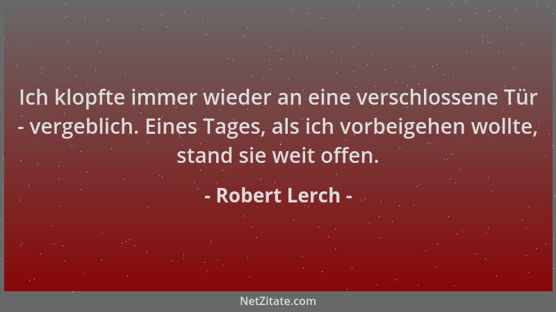 Robert Lerch - Ich klopfte immer wieder an eine verschlossene Tür - vergeblich. Eines Tages, als ich vorbeigehen wollte, st...