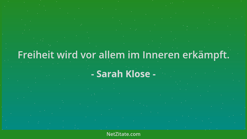Sarah Klose - Freiheit wird vor allem im Inneren erkämpft....