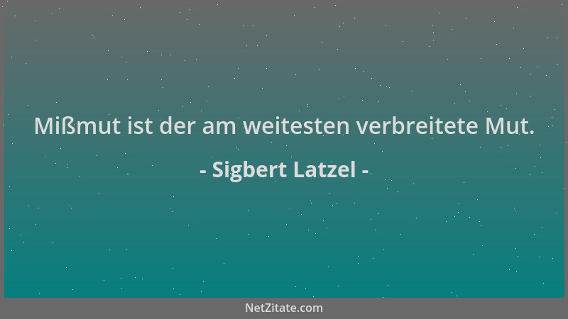 Sigbert Latzel - Mißmut ist der am weitesten verbreitete Mut....