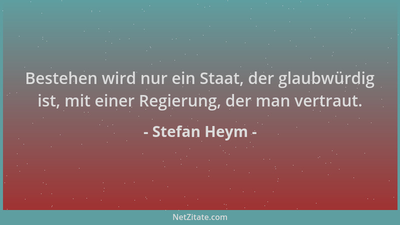 Stefan Heym - Bestehen wird nur ein Staat, der glaubwürdig ist, mit einer Regierung, der man vertraut....