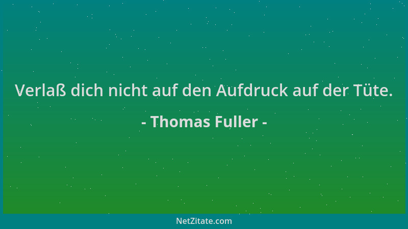 Thomas Fuller - Verlaß dich nicht auf den Aufdruck auf der Tüte....