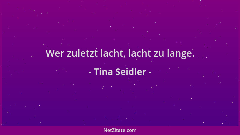 Tina Seidler - Wer zuletzt lacht, lacht zu lange....