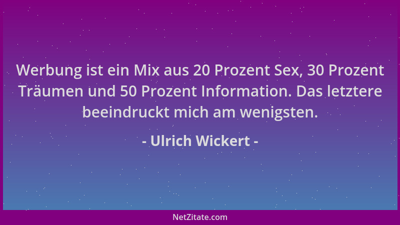 Ulrich Wickert - Werbung ist ein Mix aus 20 Prozent Sex, 30 Prozent Träumen und 50 Prozent Information. Das letztere beeind...
