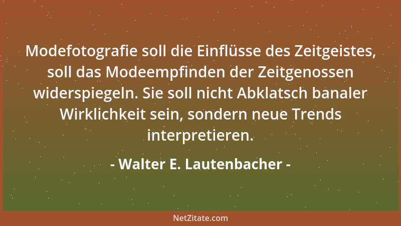 Walter E. Lautenbacher - Modefotografie soll die Einflüsse des Zeitgeistes, soll das Modeempfinden der Zeitgenossen widersp...