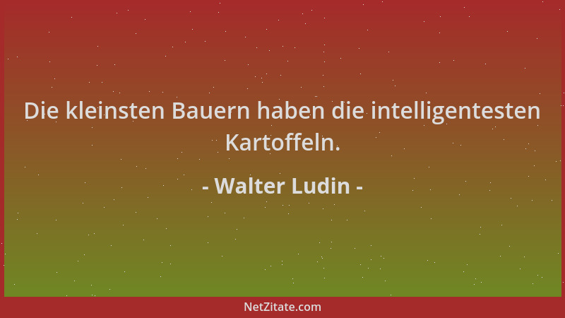 Walter Ludin - Die kleinsten Bauern haben die intelligentesten Kartoffeln....