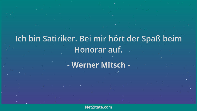 Werner Mitsch - Ich bin Satiriker. Bei mir hört der Spaß beim Honorar auf....