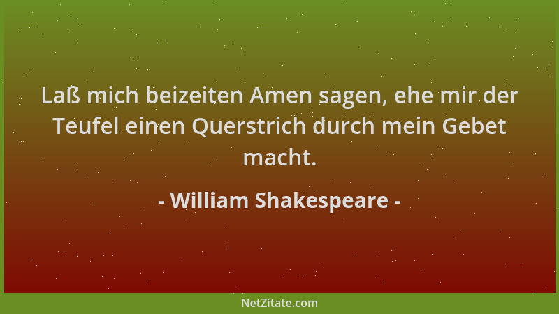 William Shakespeare - Laß mich beizeiten Amen sagen, ehe mir der Teufel einen Querstrich durch mein Gebet macht....