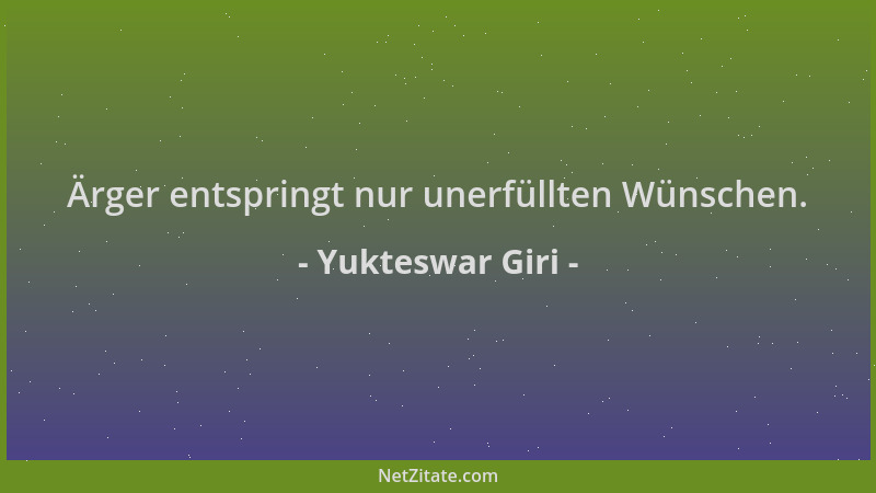 Yukteswar Giri - Ärger entspringt nur unerfüllten Wünschen....