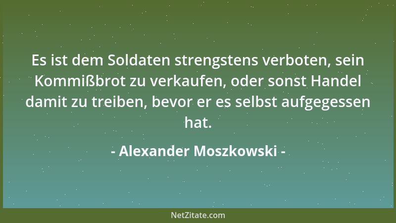 Alexander Moszkowski - Es ist dem Soldaten strengstens verboten, sein Kommißbrot zu verkaufen, oder sonst Handel damit zu t...