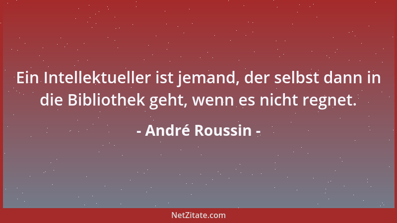 André Roussin - Es ist angenehm, der Liebhaber einer verheirateten Frau zu sein, weil sie abends nach Hause gehen muss....