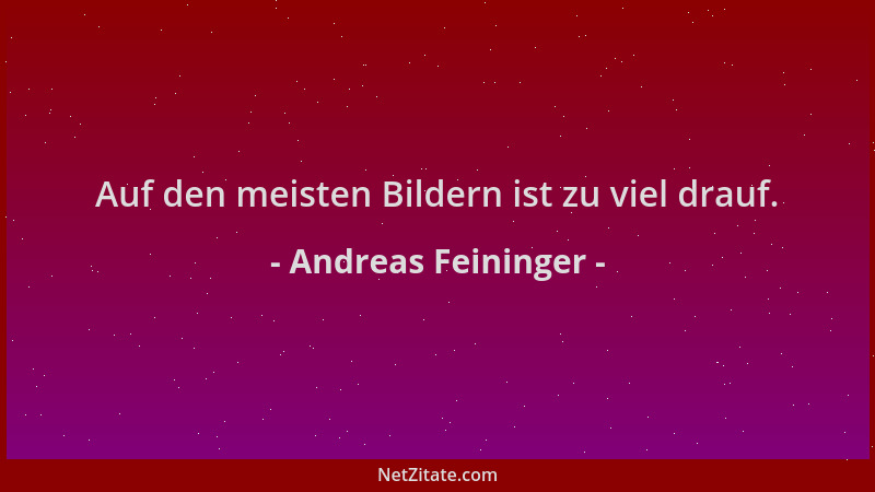 Andreas Feininger - Auf den meisten Bildern ist zu viel drauf....