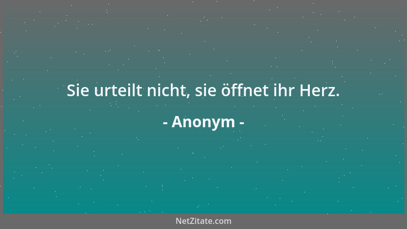 Anonym - Sie urteilt nicht, sie öffnet ihr Herz....