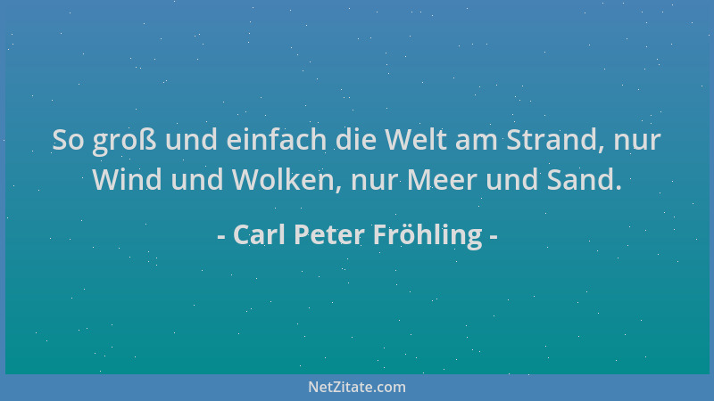 Carl Peter Fröhling - So groß und einfach die Welt am Strand, nur Wind und Wolken, nur Meer und Sand....