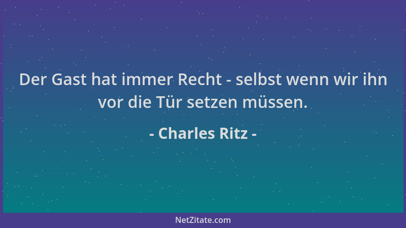 Charles Ritz - Der Gast hat immer Recht - selbst wenn wir ihn vor die Tür setzen müssen....