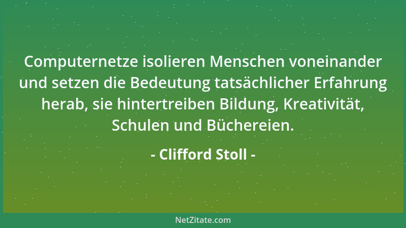 Clifford Stoll - Computernetze isolieren Menschen voneinander und setzen die Bedeutung tatsächlicher Erfahrung herab, sie h...