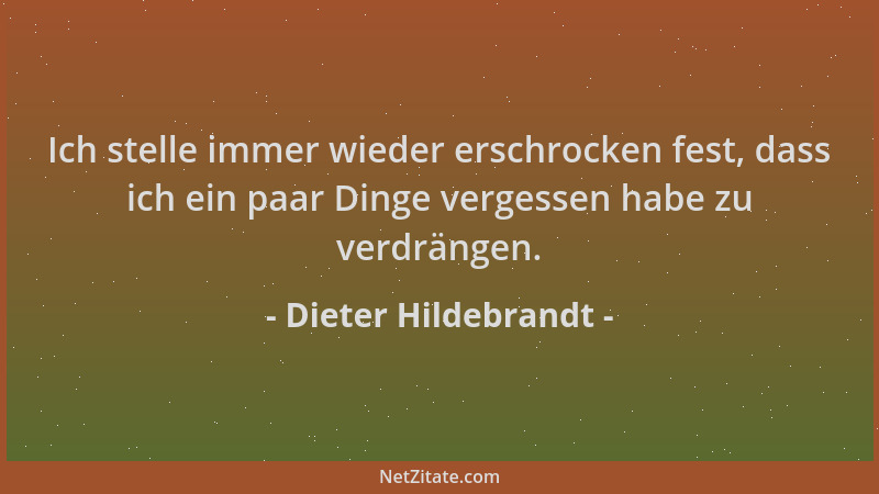 Dieter Hildebrandt - Ich stelle immer wieder erschrocken fest, dass ich ein paar Dinge vergessen habe zu verdrängen....