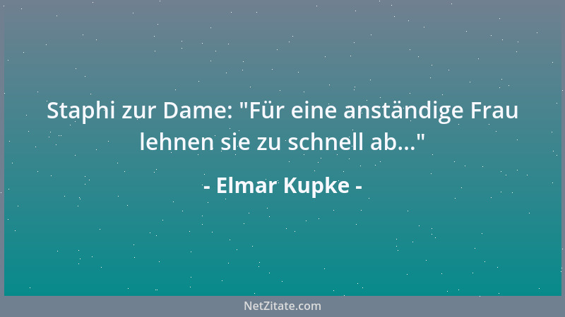 Elmar Kupke - Staphi zur Dame:  "Für eine anständige Frau lehnen sie zu schnell ab... "...