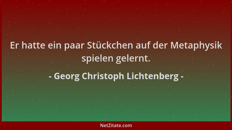 Georg Christoph Lichtenberg - Er hatte ein paar Stückchen auf der Metaphysik spielen gelernt....