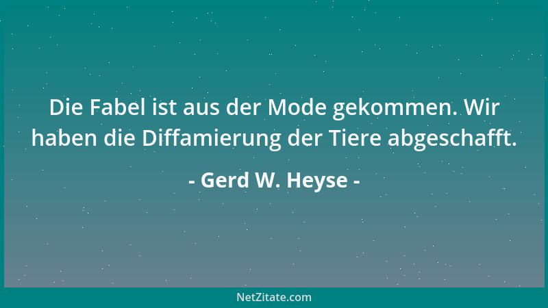 Gerd W. Heyse - Die Fabel ist aus der Mode gekommen. Wir haben die Diffamierung der Tiere abgeschafft....