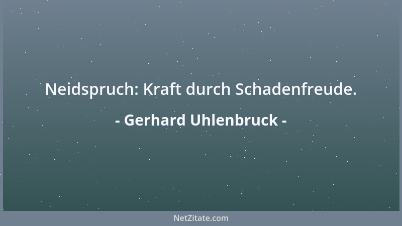 Gerhard Uhlenbruck - Neidspruch: Kraft durch Schadenfreude....