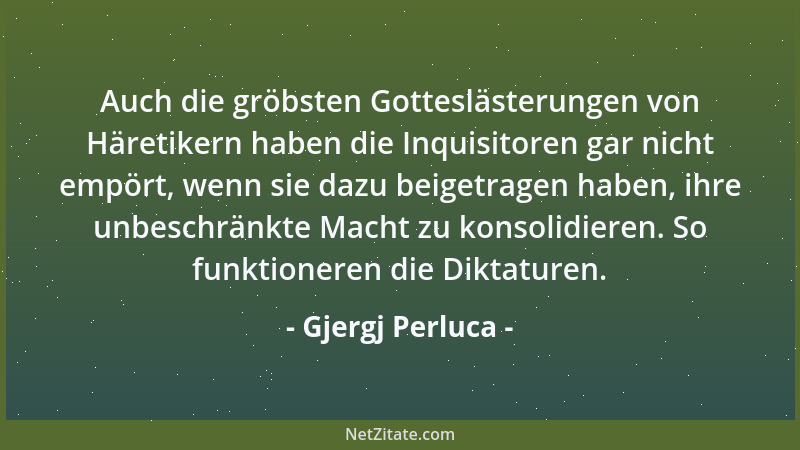 Gjergj Perluca - Auch die gröbsten Gotteslästerungen von Häretikern haben die Inquisitoren gar nicht empört, wenn sie dazu...