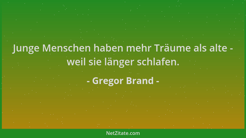 Gregor Brand - Junge Menschen haben mehr Träume als alte - weil sie länger schlafen....