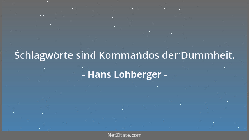 Hans Lohberger - Schlagworte sind Kommandos der Dummheit....