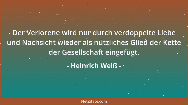 Heinrich Weiß - Der Verlorene wird nur durch verdoppelte Liebe und Nachsicht wieder als nützliches Glied der Kette der Gese...