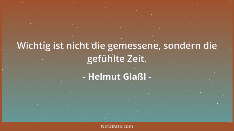 Helmut Glaßl - Wichtig ist nicht die gemessene, sondern die gefühlte Zeit....