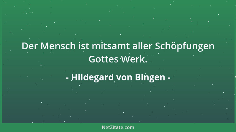 Hildegard von Bingen - Der Mensch ist mitsamt aller Schöpfungen Gottes Werk....