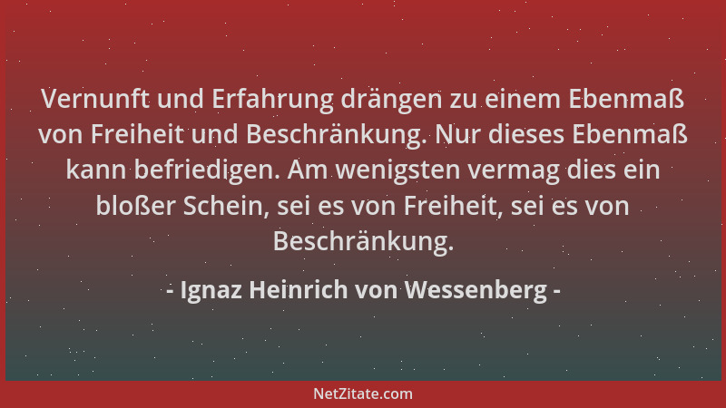 Ignaz Heinrich von Wessenberg - Vernunft und Erfahrung drängen zu einem Ebenmaß von Freiheit und Beschränkung. Nur dieses E...
