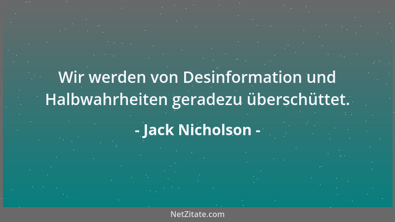 Jack Nicholson - Wir werden von Desinformation und Halbwahrheiten geradezu überschüttet....