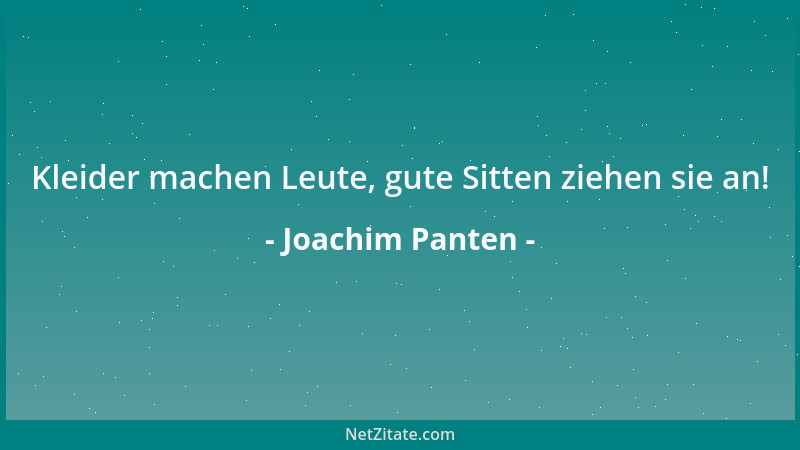 Joachim Panten - Kleider machen Leute, gute Sitten ziehen sie an!...