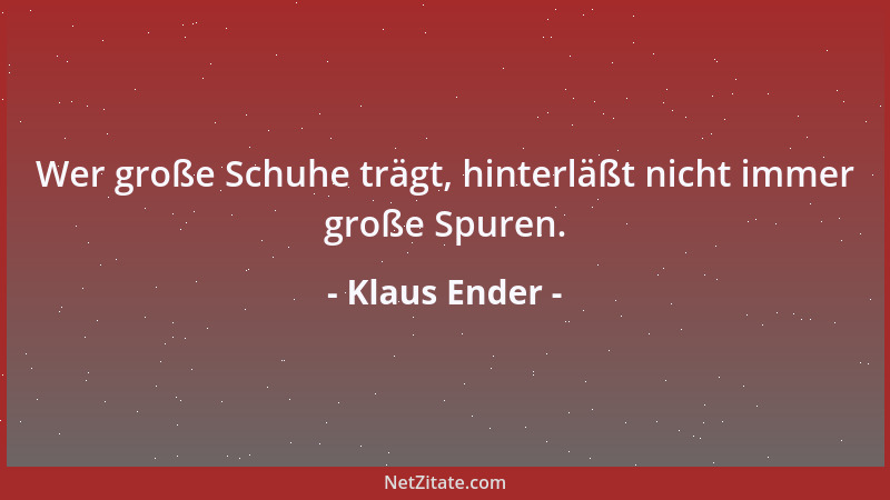 Klaus Ender - Wer große Schuhe trägt, hinterläßt nicht immer große Spuren....