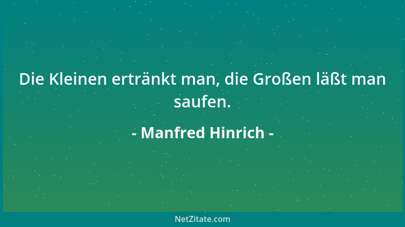 Manfred Hinrich - Die Kleinen ertränkt man, die Großen läßt man saufen....