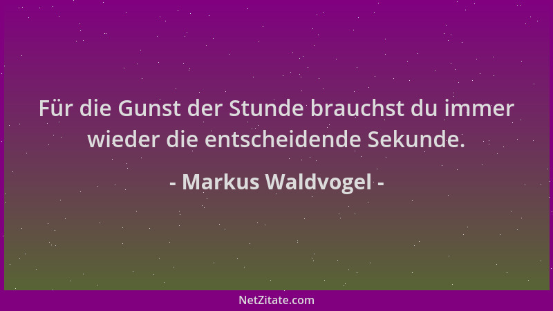 Markus Waldvogel - Für die Gunst der Stunde brauchst du immer wieder die entscheidende Sekunde....