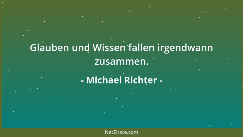 Michael Richter - Glauben und Wissen fallen irgendwann zusammen....