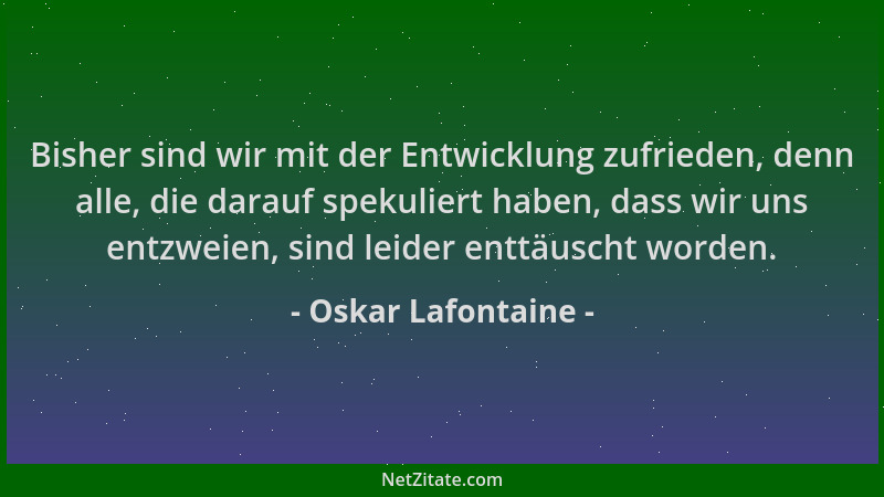 Oskar Lafontaine - Bisher sind wir mit der Entwicklung zufrieden, denn alle, die darauf spekuliert haben, dass wir uns entz...