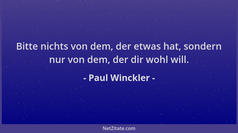 Paul Winckler - Bitte nichts von dem, der etwas hat, sondern nur von dem, der dir wohl will....