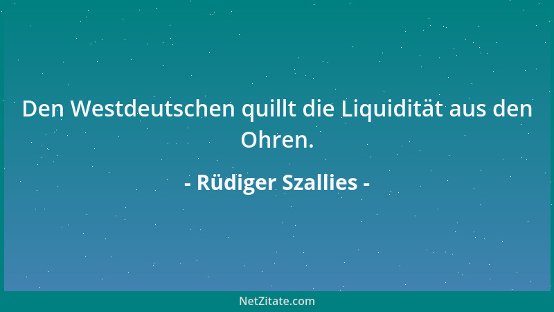 Rüdiger Szallies - Den Westdeutschen quillt die Liquidität aus den Ohren....