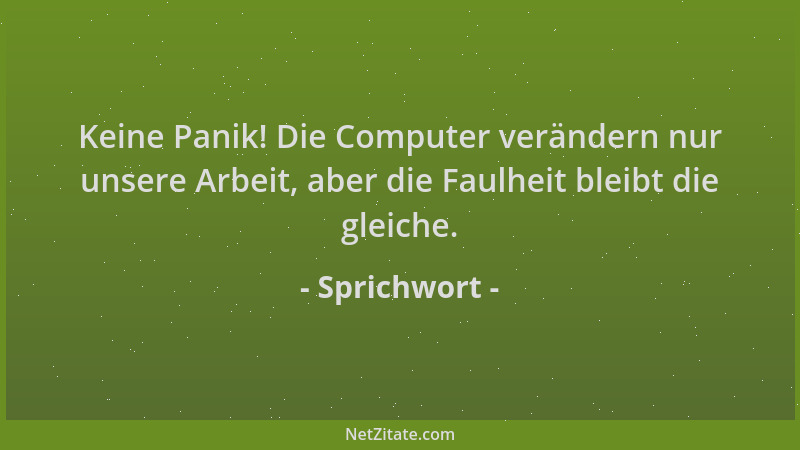 Sprichwort - Keine Panik! Die Computer verändern nur unsere Arbeit, aber die Faulheit bleibt die gleiche....