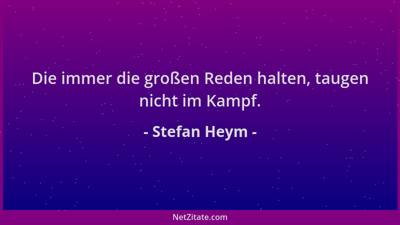 Stefan Heym - Die immer die großen Reden halten, taugen nicht im Kampf....